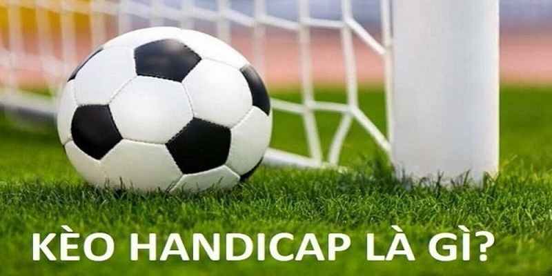 Giới thiệu Kèo Handicap là gì?