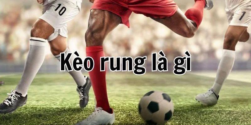 Giới thiệu đến bạn đọc kèo rung bóng đá