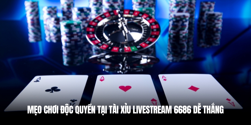 Mẹo chơi tài xỉu Livestream 6686 dễ thắng