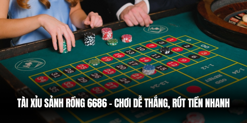 Tài Xỉu Sảnh Rồng 6686 – Chơi Dễ Thắng, Rút Tiền Nhanh